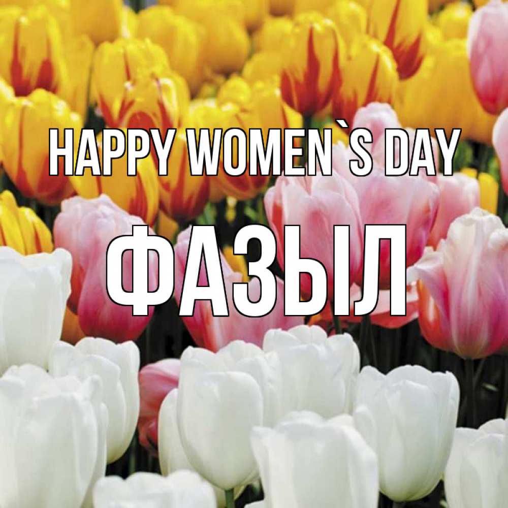 Greetings card с именем, ФАЗЫЛ happy women`s day разноцветные цветы Greetings with text for free download 
